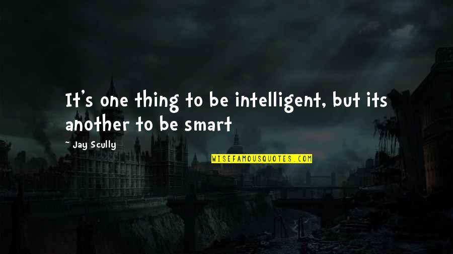 Santeserios Quotes By Jay Scully: It's one thing to be intelligent, but its