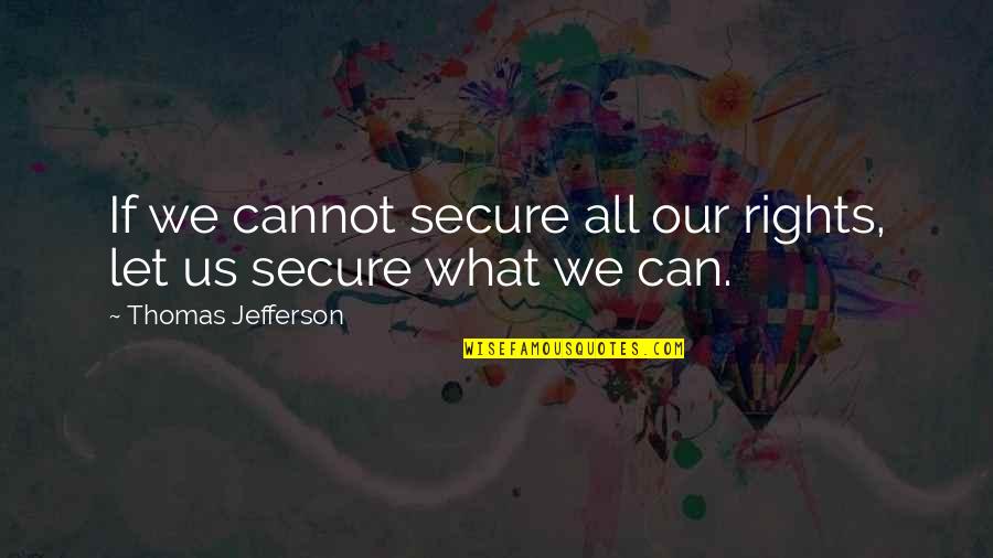 Santeserios Quotes By Thomas Jefferson: If we cannot secure all our rights, let