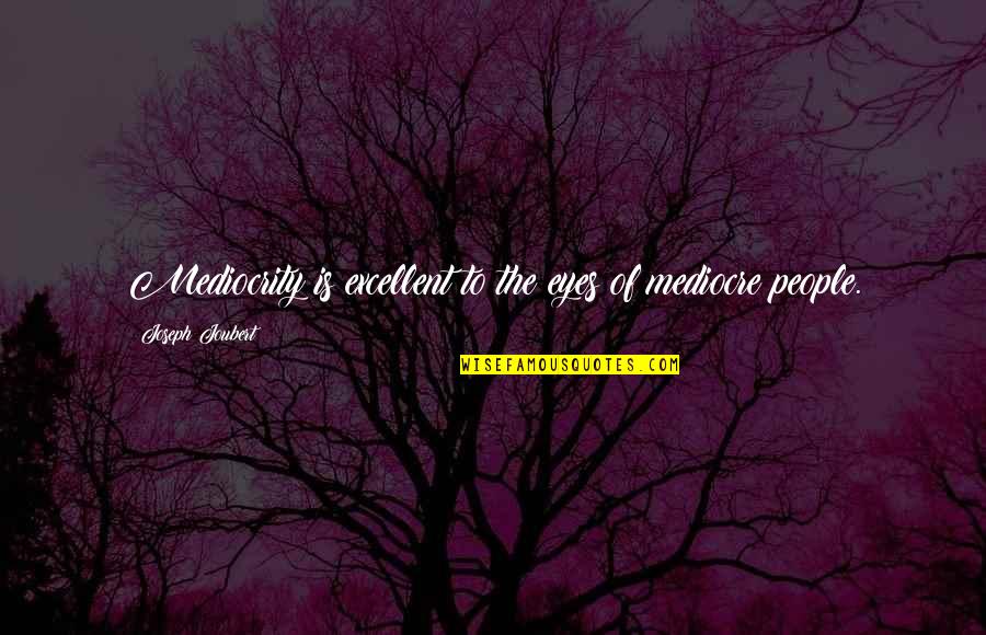 Santhi Mariyanbu Quotes By Joseph Joubert: Mediocrity is excellent to the eyes of mediocre Santhi Mariyanbu Quotes By Joseph Joubert: Mediocrity is excellent to the eyes of mediocre