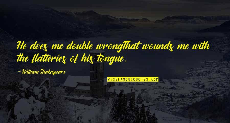 Santhi Mariyanbu Quotes By William Shakespeare: He does me double wrongThat wounds me with Santhi Mariyanbu Quotes By William Shakespeare: He does me double wrongThat wounds me with