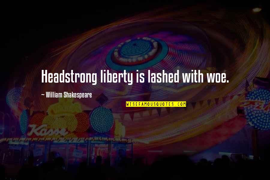 Santi Quotes By William Shakespeare: Headstrong liberty is lashed with woe.