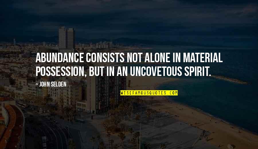 Santiago Bernabeu Quotes By John Selden: Abundance consists not alone in material possession, but