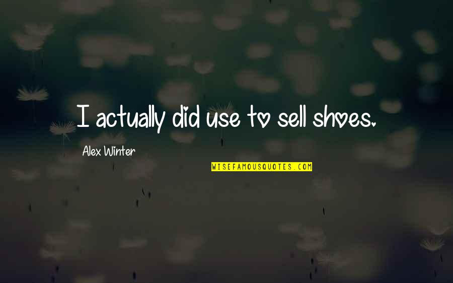 Santiago In The Old Man And The Sea Quotes By Alex Winter: I actually did use to sell shoes. Santiago In The Old Man And The Sea Quotes By Alex Winter: I actually did use to sell shoes.