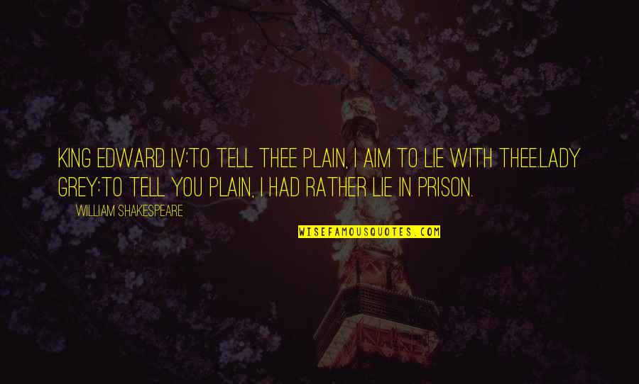Santiago In The Old Man And The Sea Quotes By William Shakespeare: KING EDWARD IV:To tell thee plain, I aim