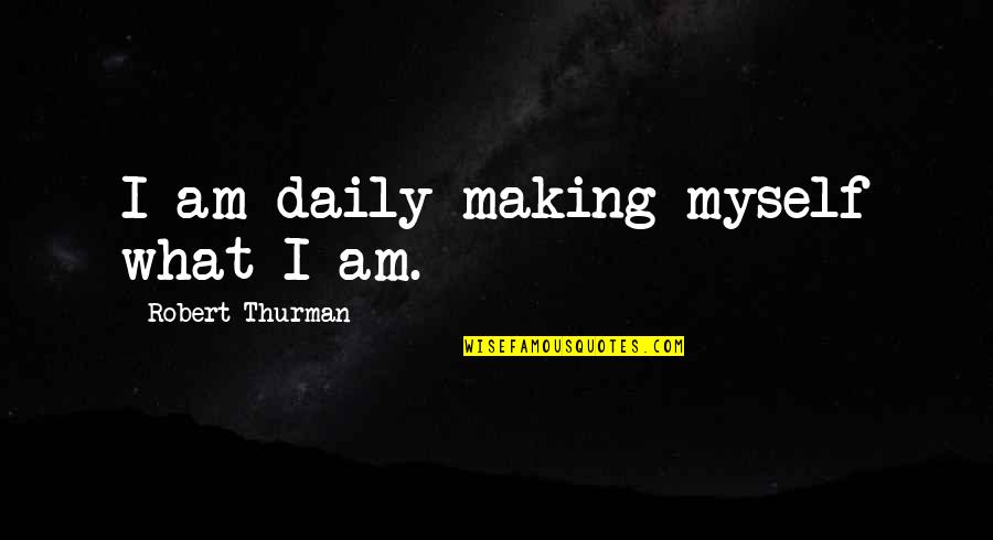 Santiago Sales Quotes By Robert Thurman: I am daily making myself what I am.