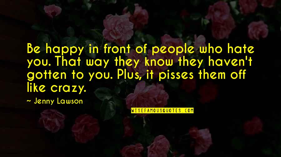 Santiam Brewing Quotes By Jenny Lawson: Be happy in front of people who hate Santiam Brewing Quotes By Jenny Lawson: Be happy in front of people who hate