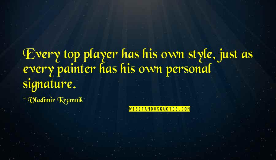Santico Amarone Quotes By Vladimir Kramnik: Every top player has his own style, just Santico Amarone Quotes By Vladimir Kramnik: Every top player has his own style, just
