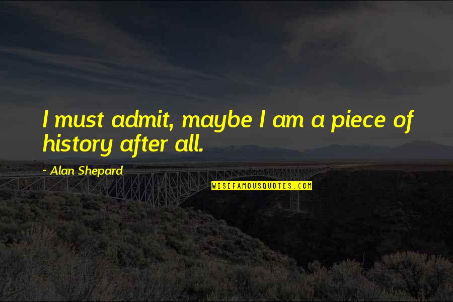 Santidad In English Quotes By Alan Shepard: I must admit, maybe I am a piece