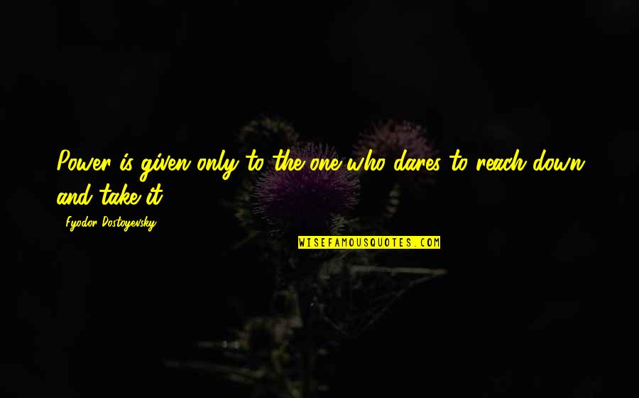 Santiesteban Associates Quotes By Fyodor Dostoyevsky: Power is given only to the one who Santiesteban Associates Quotes By Fyodor Dostoyevsky: Power is given only to the one who