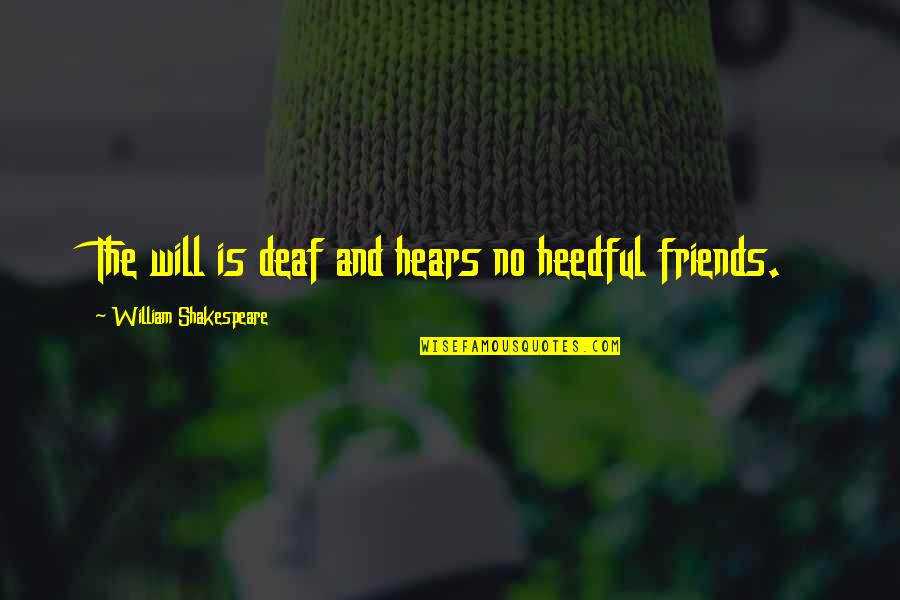 Santiesteban Associates Quotes By William Shakespeare: The will is deaf and hears no heedful Santiesteban Associates Quotes By William Shakespeare: The will is deaf and hears no heedful