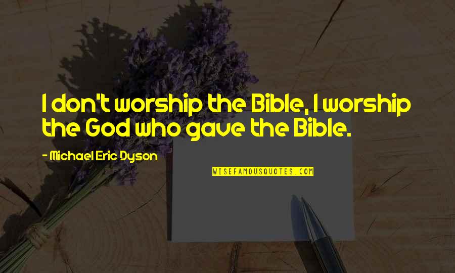 Santiesteban Coral Gables Quotes By Michael Eric Dyson: I don't worship the Bible, I worship the Santiesteban Coral Gables Quotes By Michael Eric Dyson: I don't worship the Bible, I worship the