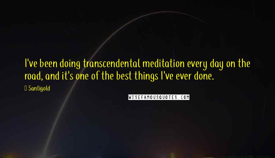 Santigold quotes: I've been doing transcendental meditation every day on the road, and it's one of the best things I've ever done.