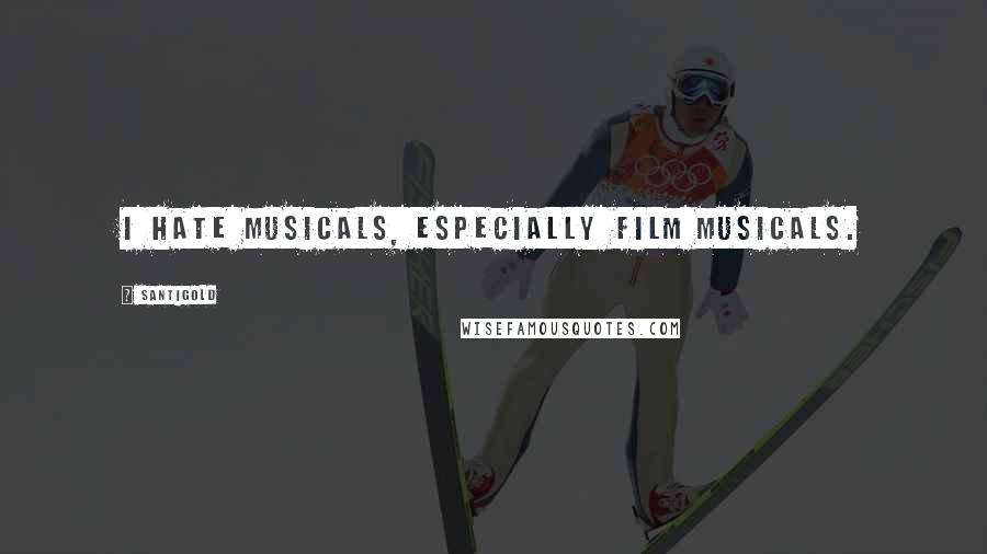 Santigold quotes: I hate musicals, especially film musicals.