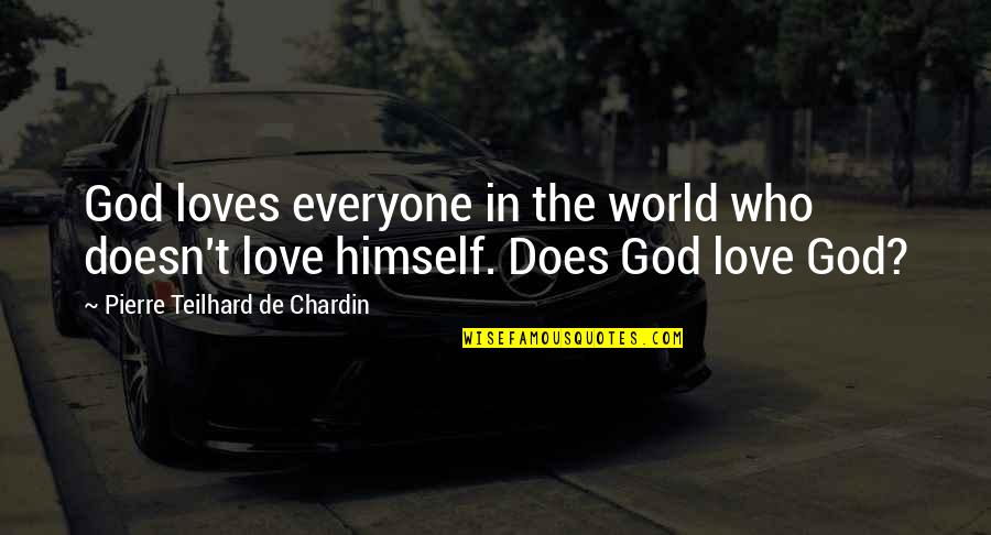 Santikos Embassy Quotes By Pierre Teilhard De Chardin: God loves everyone in the world who doesn't