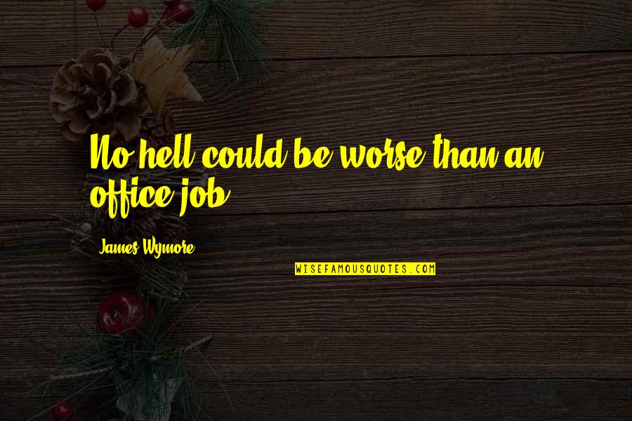 Santikos Movies Quotes By James Wymore: No hell could be worse than an office