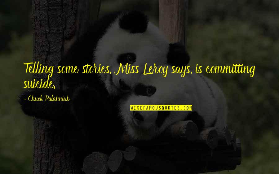 Santillanes V Quotes By Chuck Palahniuk: Telling some stories, Miss Leroy says, is committing