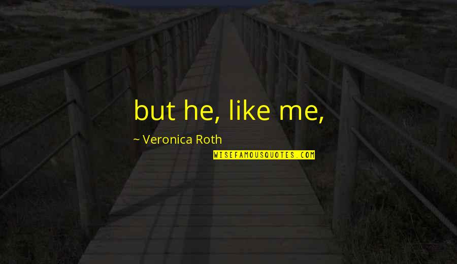 Santilli Oil Quotes By Veronica Roth: but he, like me,