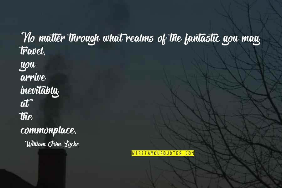 Santimaw Contracting Quotes By William John Locke: No matter through what realms of the fantastic Santimaw Contracting Quotes By William John Locke: No matter through what realms of the fantastic