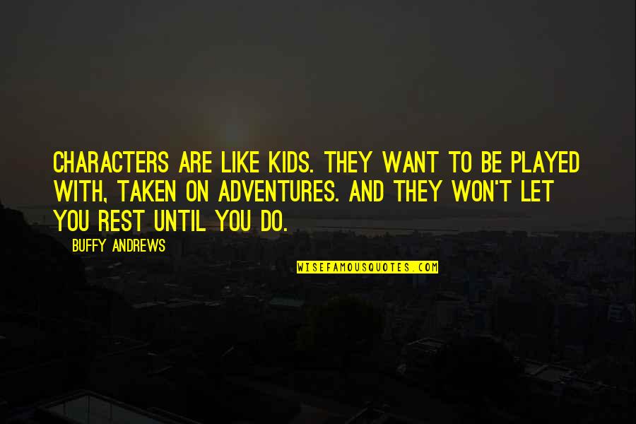 Santinelli Video Quotes By Buffy Andrews: Characters are like kids. They want to be
