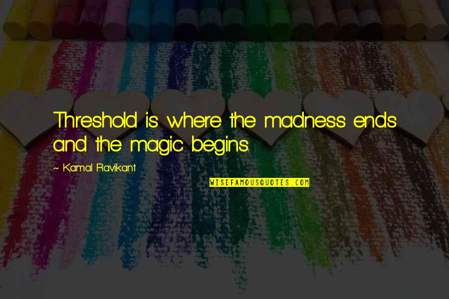Santing Europe Quotes By Kamal Ravikant: Threshold is where the madness ends and the Santing Europe Quotes By Kamal Ravikant: Threshold is where the madness ends and the