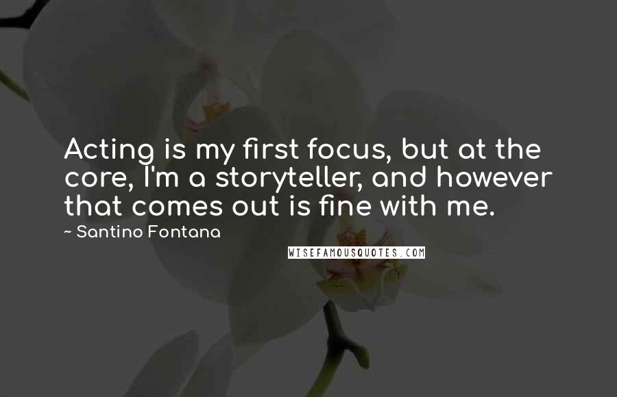 Santino Fontana quotes: Acting is my first focus, but at the core, I'm a storyteller, and however that comes out is fine with me.