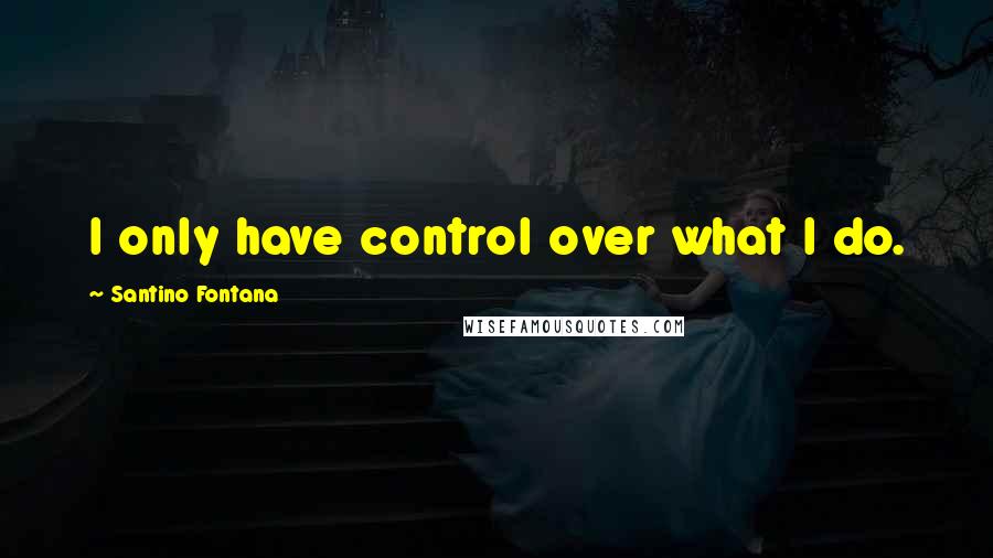 Santino Fontana quotes: I only have control over what I do.