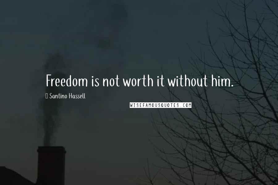 Santino Hassell quotes: Freedom is not worth it without him.