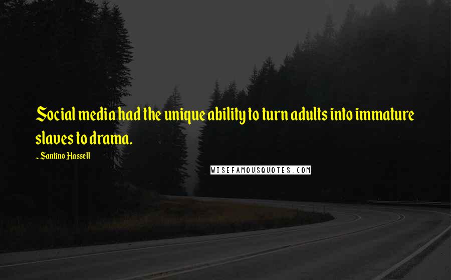 Santino Hassell quotes: Social media had the unique ability to turn adults into immature slaves to drama.