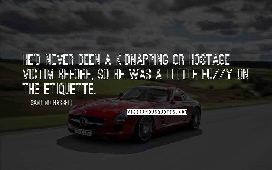 Santino Hassell quotes: He'd never been a kidnapping or hostage victim before, so he was a little fuzzy on the etiquette.