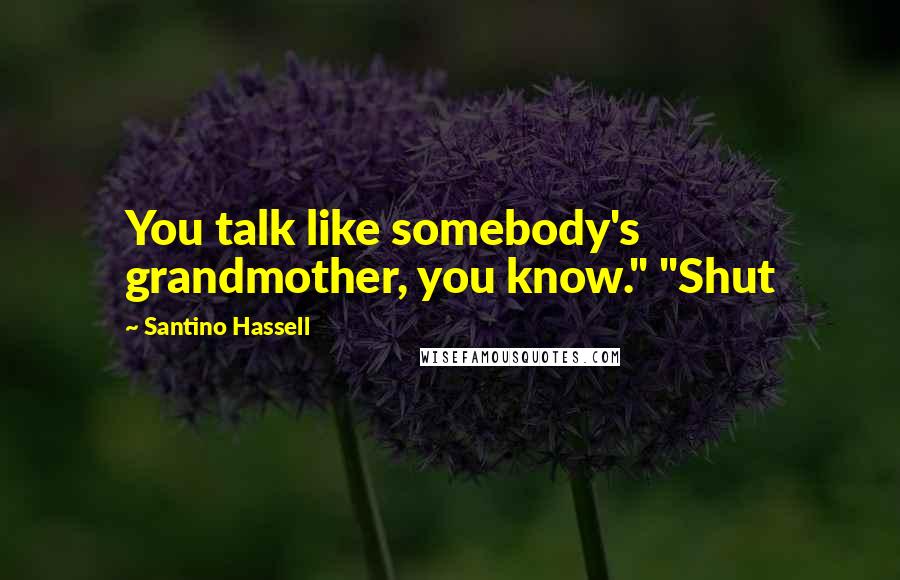 Santino Hassell quotes: You talk like somebody's grandmother, you know." "Shut
