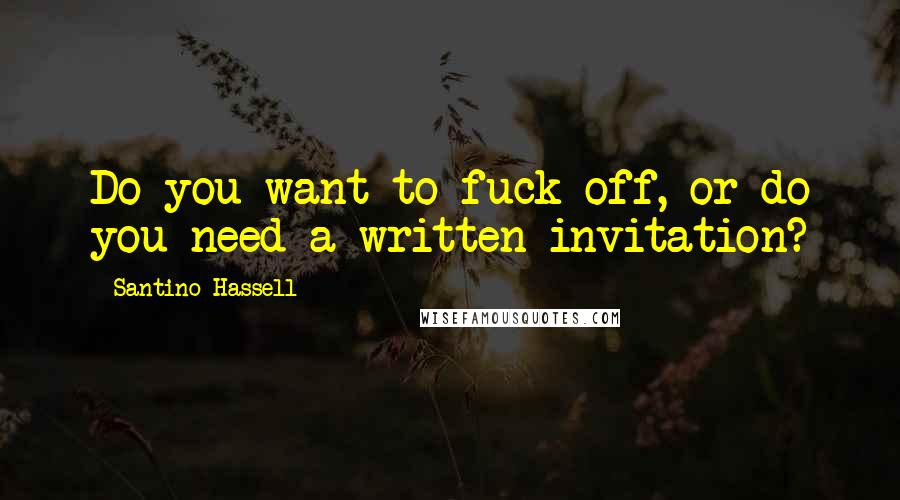 Santino Hassell quotes: Do you want to fuck off, or do you need a written invitation?
