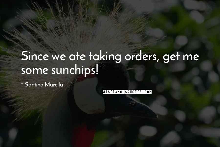 Santino Marella quotes: Since we ate taking orders, get me some sunchips! Santino Marella quotes: Since we ate taking orders, get me some sunchips!