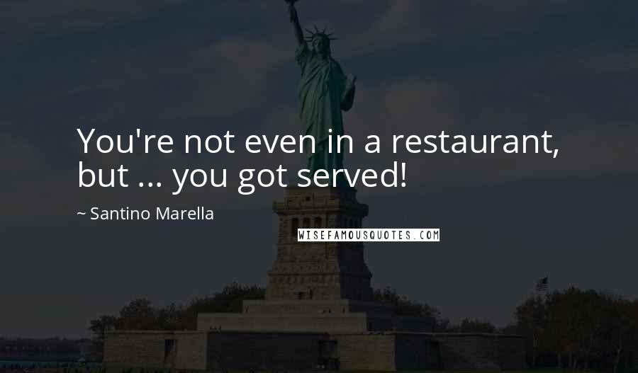 Santino Marella quotes: You're not even in a restaurant, but ... you got served! Santino Marella quotes: You're not even in a restaurant, but ... you got served!