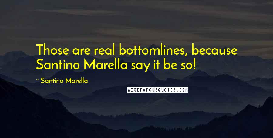 Santino Marella quotes: Those are real bottomlines, because Santino Marella say it be so!