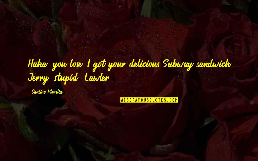 Santino Marella Quotes By Santino Marella: Haha, you lose! I got your delicious Subway
