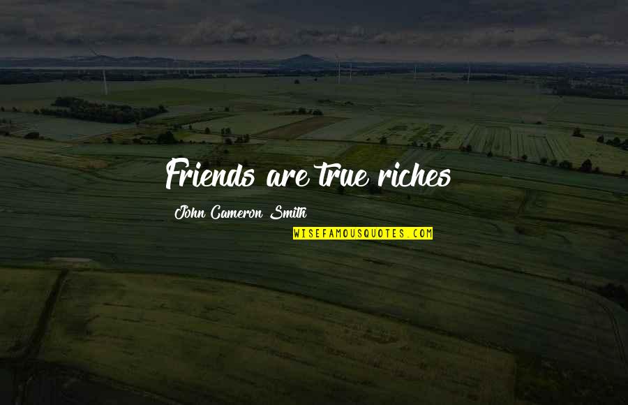 Santioned Quotes By John Cameron Smith: Friends are true riches!
