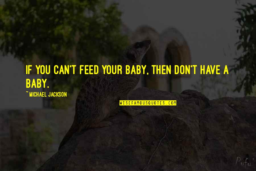 Santioned Quotes By Michael Jackson: If you can't feed your baby, then don't