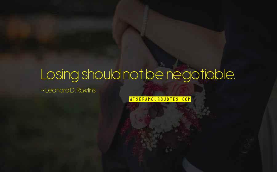 Santionis Menu Quotes By Leonard D. Rawlins: Losing should not be negotiable. Santionis Menu Quotes By Leonard D. Rawlins: Losing should not be negotiable.