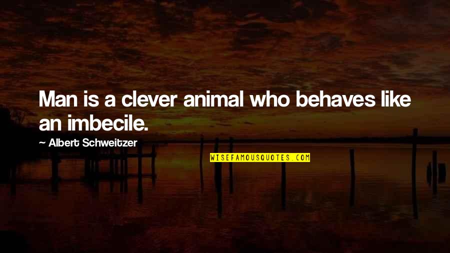 Santiphap Park Quotes By Albert Schweitzer: Man is a clever animal who behaves like Santiphap Park Quotes By Albert Schweitzer: Man is a clever animal who behaves like