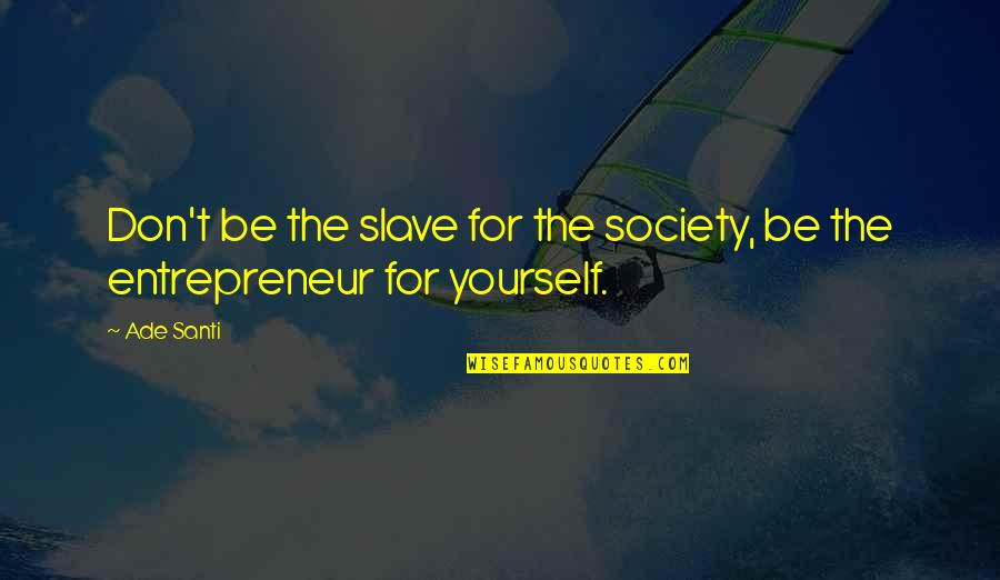 Santi's Quotes By Ade Santi: Don't be the slave for the society, be