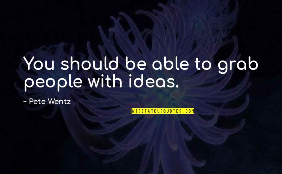 Santisimo Sacramento Quotes By Pete Wentz: You should be able to grab people with