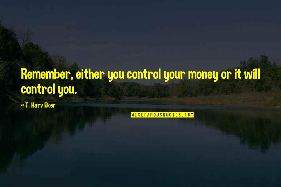 Santissima Youtube Quotes By T. Harv Eker: Remember, either you control your money or it