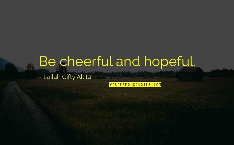 Santisteban Del Quotes By Lailah Gifty Akita: Be cheerful and hopeful.