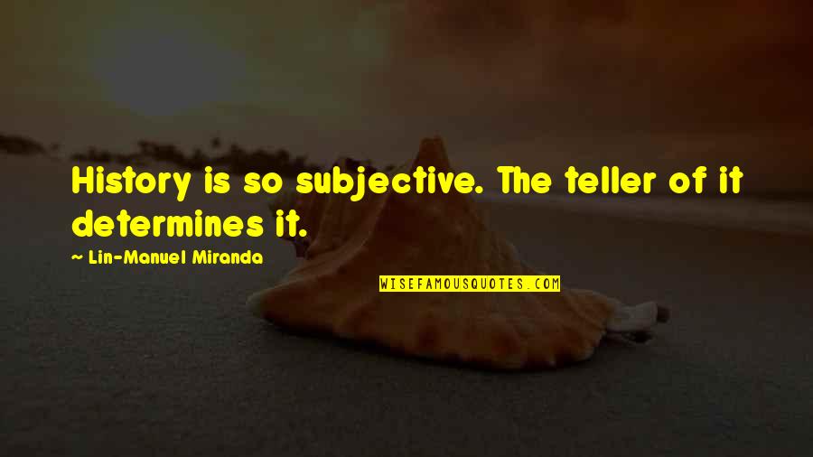 Santisteban Del Quotes By Lin-Manuel Miranda: History is so subjective. The teller of it