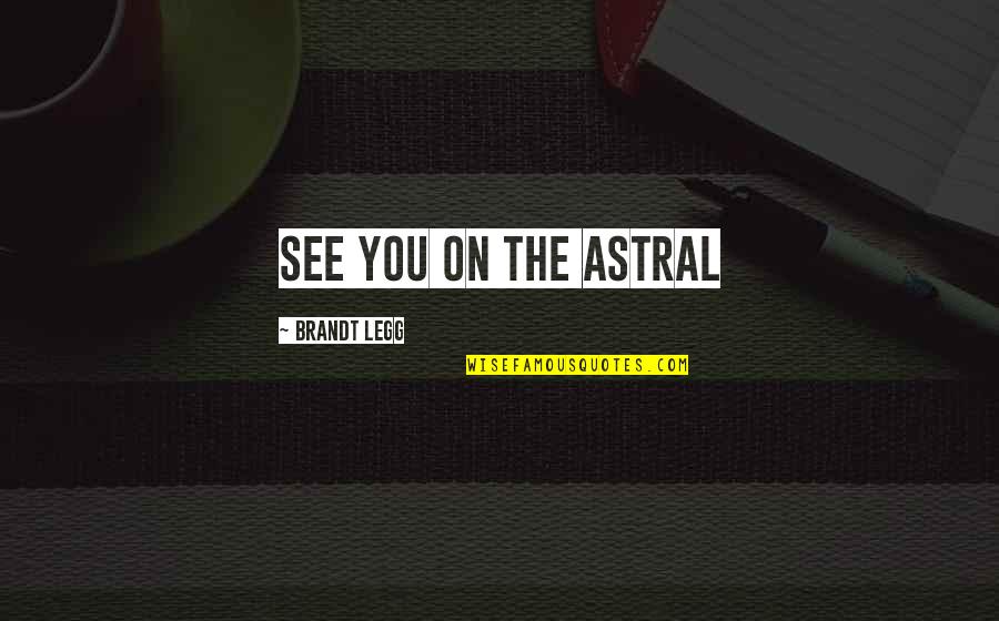 Santisteban El Quotes By Brandt Legg: See you on the astral Santisteban El Quotes By Brandt Legg: See you on the astral