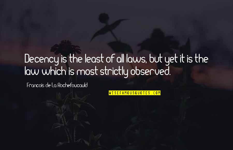 Santisteban Inmobiliaria Quotes By Francois De La Rochefoucauld: Decency is the least of all laws, but Santisteban Inmobiliaria Quotes By Francois De La Rochefoucauld: Decency is the least of all laws, but