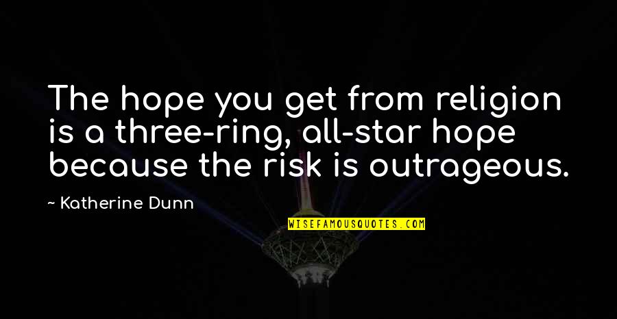 Santisteban Inmobiliaria Quotes By Katherine Dunn: The hope you get from religion is a Santisteban Inmobiliaria Quotes By Katherine Dunn: The hope you get from religion is a