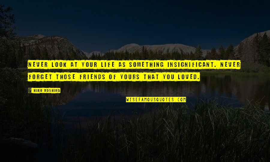 Santistevan Abogados Quotes By Hiro Mashima: Never look at your life as something insignificant.