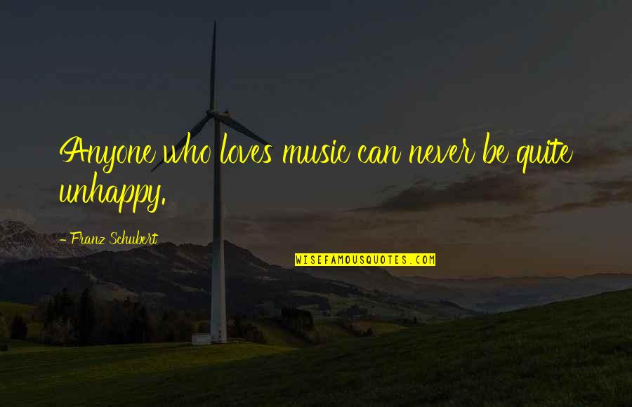 Santisuk Promsiri Quotes By Franz Schubert: Anyone who loves music can never be quite Santisuk Promsiri Quotes By Franz Schubert: Anyone who loves music can never be quite