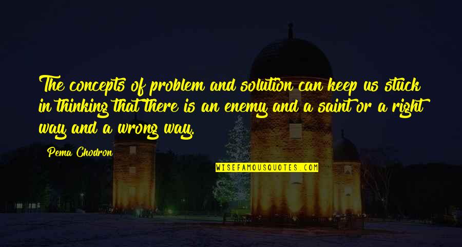 Santiveri Lebanon Quotes By Pema Chodron: The concepts of problem and solution can keep